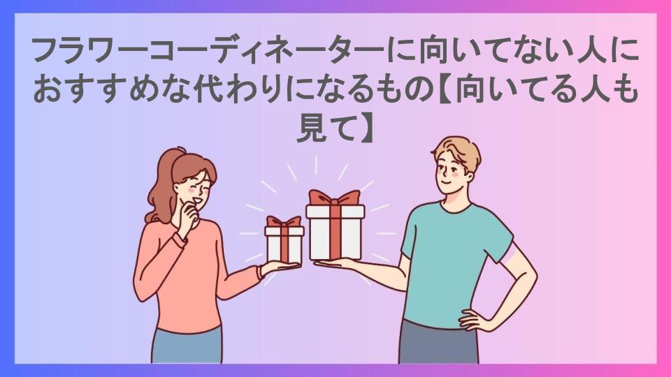 フラワーコーディネーターに向いてない人におすすめな代わりになるもの【向いてる人も見て】